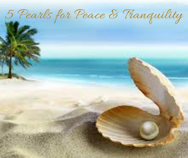 Is Life Too Stressful? Unbearable? Pills not Effective? Try these 5 Pearls for Tranquility!